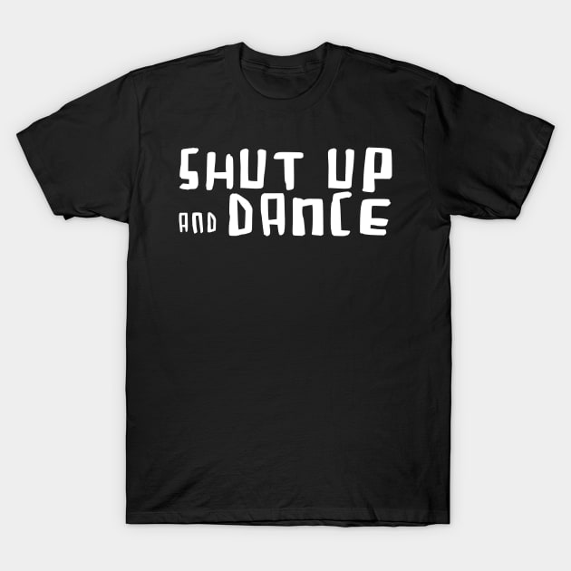 Shut up and Dance T-Shirt by badlydrawnbabe